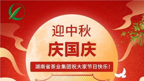 迎中秋、慶國慶，湖南省茶業(yè)集團祝大家雙節快樂(lè )！